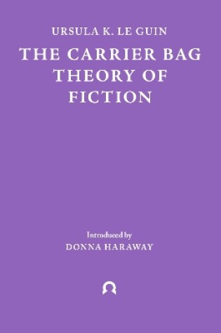 Cover of The Carrier Bag Theory of Fiction