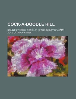 Book cover for Cock-A-Doodle Hill; Being Further Chronicles of the Dudley Grahams