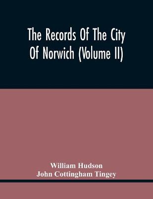 Book cover for The Records Of The City Of Norwich (Volume Ii)