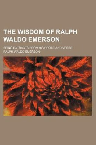 Cover of The Wisdom of Ralph Waldo Emerson; Being Extracts from His Prose and Verse