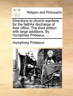 Book cover for Directions to Church-Wardens for the Faithful Discharge of Their Office. the Third Edition with Large Additions. by Humphrey Prideaux, ...