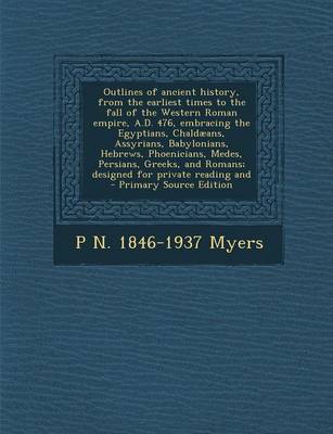 Book cover for Outlines of Ancient History, from the Earliest Times to the Fall of the Western Roman Empire, A.D. 476, Embracing the Egyptians, Chaldaeans, Assyrians