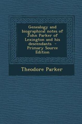 Cover of Genealogy and Biographical Notes of John Parker of Lexington and His Descendants - Primary Source Edition