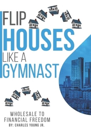 Cover of Flip Houses Like A Gymnast