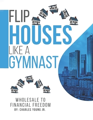 Book cover for Flip Houses Like A Gymnast