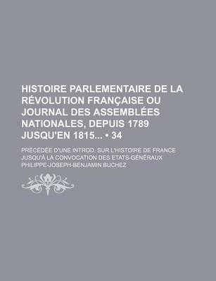 Book cover for Histoire Parlementaire de La Revolution Francaise Ou Journal Des Assemblees Nationales, Depuis 1789 Jusqu'en 1815 (34); Precedee D'Une Introd. Sur L'h