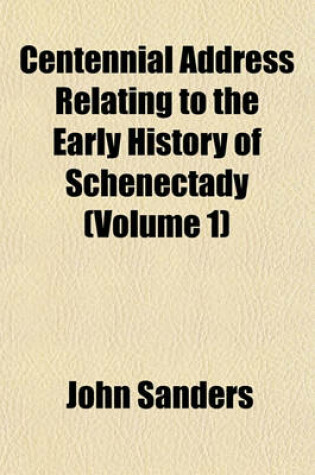 Cover of Centennial Address Relating to the Early History of Schenectady (Volume 1)