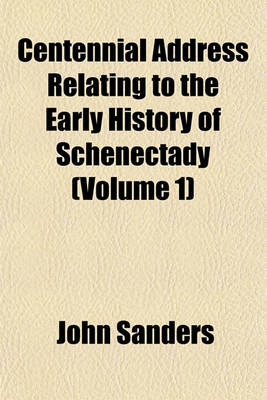 Book cover for Centennial Address Relating to the Early History of Schenectady (Volume 1)