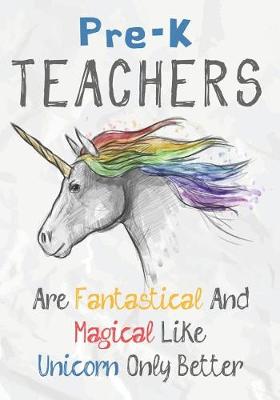 Book cover for Pre-K Teachers Are Fantastical & Magical Like A Unicorn Only Better