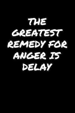 Cover of The Greatest Remedy For Anger Is Delay