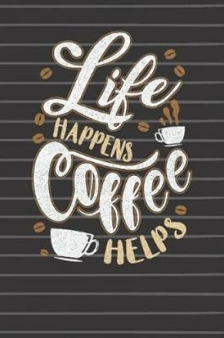 Cover of Life Happens Coffee Helps Journal Notebook