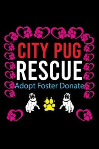 Cover of City Pug Rescue Adopt Foster Donate