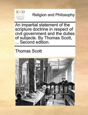 Book cover for An Impartial Statement of the Scripture Doctrine in Respect of Civil Government and the Duties of Subjects. by Thomas Scott, ... Second Edition.