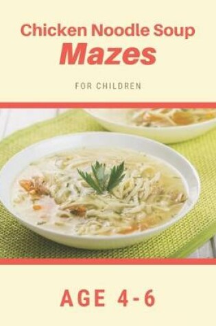 Cover of Chicken Noodle Soup Mazes For Children Age 4-6