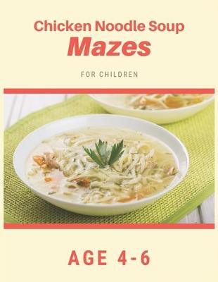 Book cover for Chicken Noodle Soup Mazes For Children Age 4-6