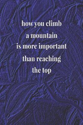 Book cover for How You Climb A Mountain Is More Important Than Reaching The Top