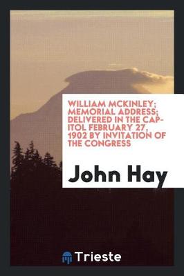 Book cover for William McKinley; Memorial Address; Delivered in the Capitol February 27, 1902 by Invitation of the Congress
