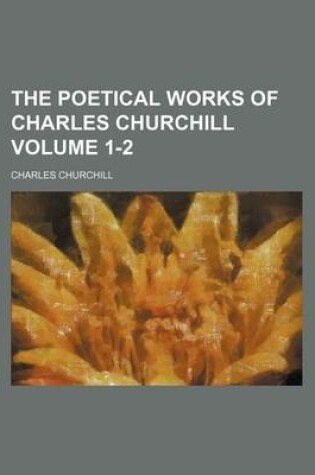 Cover of The Poetical Works of Charles Churchill Volume 1-2