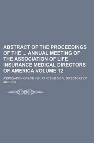 Cover of Abstract of the Proceedings of the Annual Meeting of the Association of Life Insurance Medical Directors of America Volume 12