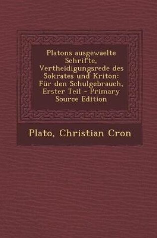 Cover of Platons Ausgewaelte Schrifte, Vertheidigungsrede Des Sokrates Und Kriton