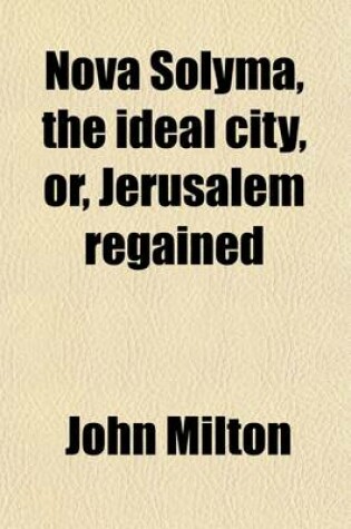 Cover of Nova Solyma, the Ideal City (Volume 2); Or, Jerusalem Regained