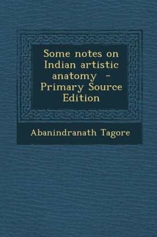 Cover of Some Notes on Indian Artistic Anatomy - Primary Source Edition