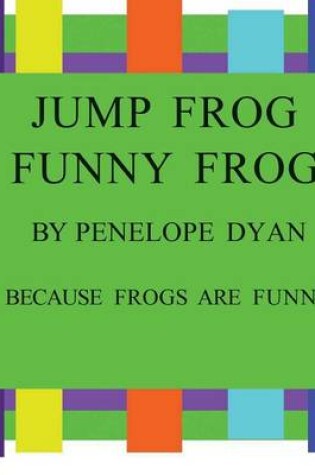 Cover of Jump Frog, Funny Frog---Because Frogs Are Funny