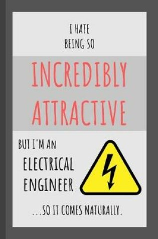 Cover of I Hate Being So Incredibly Attractive But I'm An Electrical Engineer ...So It Comes Naturally.