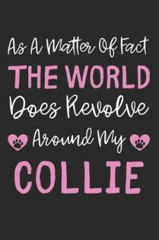 Cover of As A Matter Of Fact The World Does Revolve Around My Collie