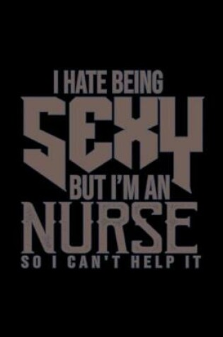 Cover of I hate being sexy but i'm an nurse so i can't help it