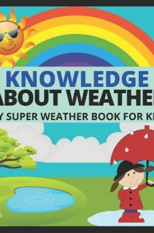 Cover of Knowledge about Weather- My Super Weather Book for Kids