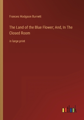 Book cover for The Land of the Blue Flower; And, In The Closed Room