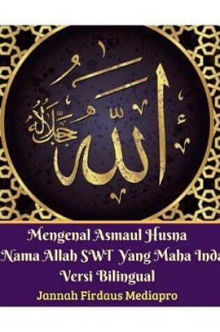 Cover of Mengenal Asmaul Husna 99 Nama Allah SWT Yang Maha Indah Versi Bilingual