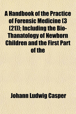 Book cover for A Handbook of the Practice of Forensic Medicine Volume 3 (21); Including the Bio-Thanatology of Newborn Children and the First Part of the Biological Division