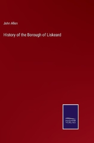 Cover of History of the Borough of Liskeard