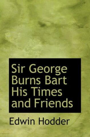 Cover of Sir George Burns Bart His Times and Friends