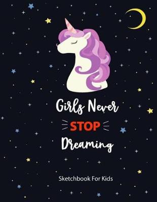 Book cover for Girls Never Stop Dreaming Sketch Book For Kids