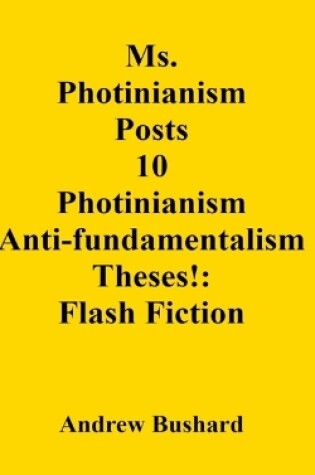 Cover of Ms. Photinianism Posts 10 Photinianism Anti-fundamentalism Theses!