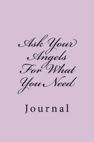 Cover of Ask Your Angels For What You Need