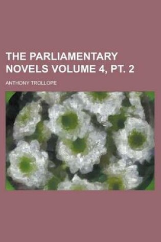 Cover of The Parliamentary Novels Volume 4, PT. 2