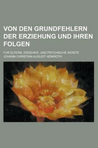 Cover of Von Den Grundfehlern Der Erziehung Und Ihren Folgen; Fur Eltern, Erzieher, Und Psychische Aerzte