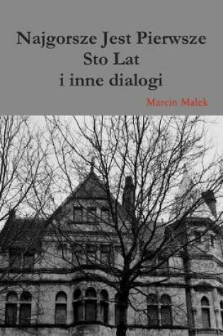 Cover of Najgorsze Jest Pierwsze Sto Lat I Inne Dialogi