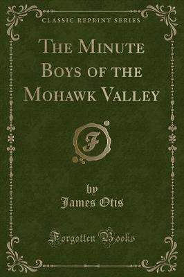 Book cover for The Minute Boys of the Mohawk Valley (Classic Reprint)