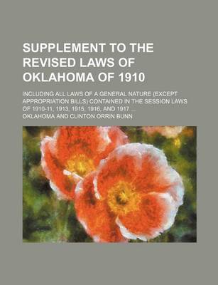 Book cover for Supplement to the Revised Laws of Oklahoma of 1910; Including All Laws of a General Nature (Except Appropriation Bills) Contained in the Session Laws of 1910-11, 1913, 1915, 1916, and 1917 ...