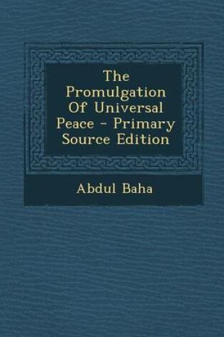 Cover of The Promulgation of Universal Peace - Primary Source Edition