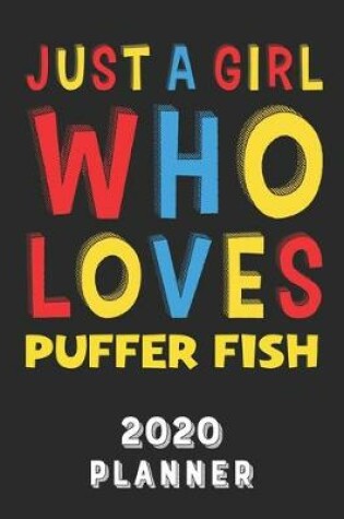 Cover of Just A Girl Who Loves Puffer Fish 2020 Planner