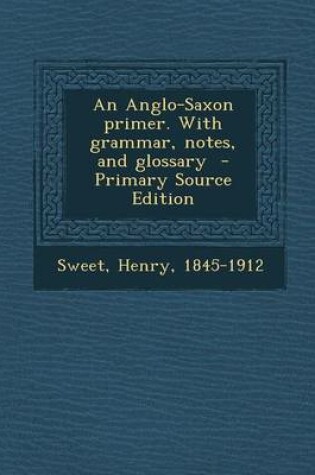 Cover of An Anglo-Saxon Primer. with Grammar, Notes, and Glossary - Primary Source Edition