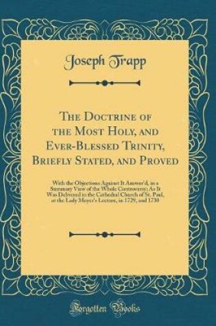 Cover of The Doctrine of the Most Holy, and Ever-Blessed Trinity, Briefly Stated, and Proved
