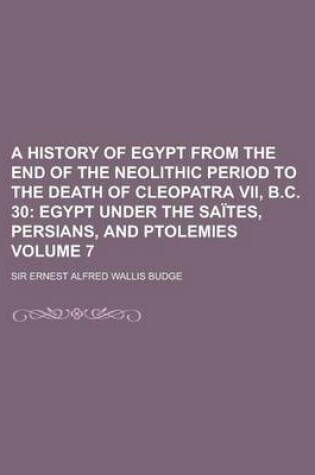 Cover of A History of Egypt from the End of the Neolithic Period to the Death of Cleopatra VII, B.C. 30 Volume 7