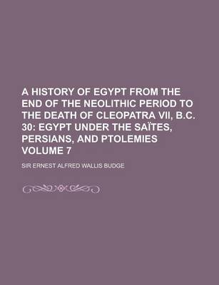 Book cover for A History of Egypt from the End of the Neolithic Period to the Death of Cleopatra VII, B.C. 30 Volume 7